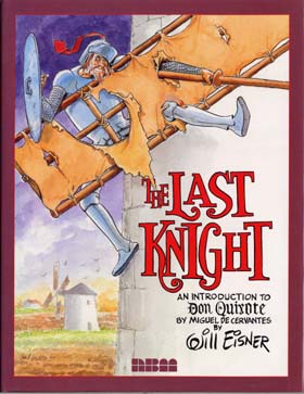 The last knight: an introduction to Don Quixote by Miguel De[sic.] Cervantes / by Will Eisner. -- New York: Mantier, Beall, Minoustchine, cop.2000. -- 32 p.: il., col.; 28 cm. --ISBN 1-56163-251-1